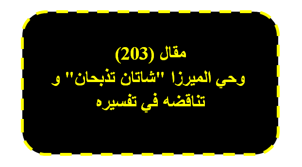 مقال (203) وحي الميرزا "شاتان تذبحان" و تناقضه في تفسيره.