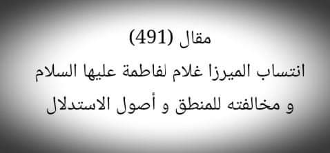 مقال (491) انتساب الميرزا غلام لفاطمة عليها السلام و مخالفته للمنطق و أصول الاستدلال .