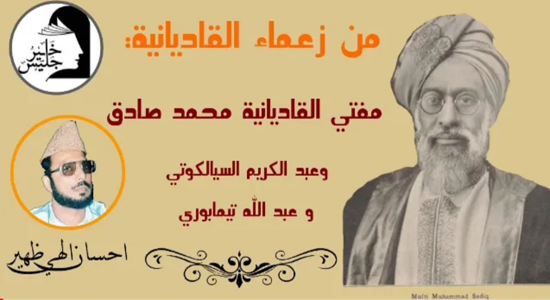 زعماء القاديانية: محمد صادق مفتي القاديانية و عبد الكريم السيالكوتي و عبد الله تيمابوري 